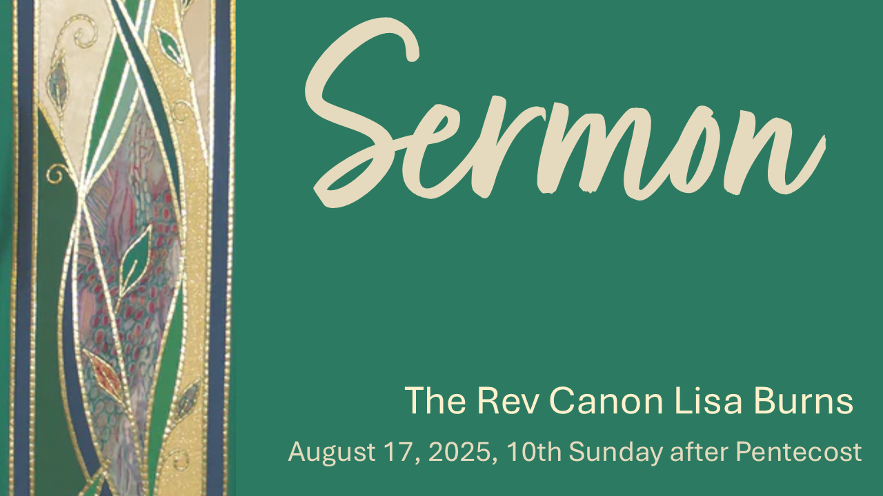 Sermon, August 17, 2025 - The Rev Canon Lisa Burns
