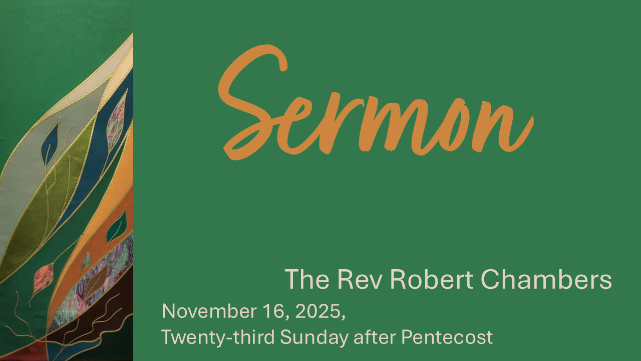 Sermon, November 16, 2025 - The Rev Robert Chambers
