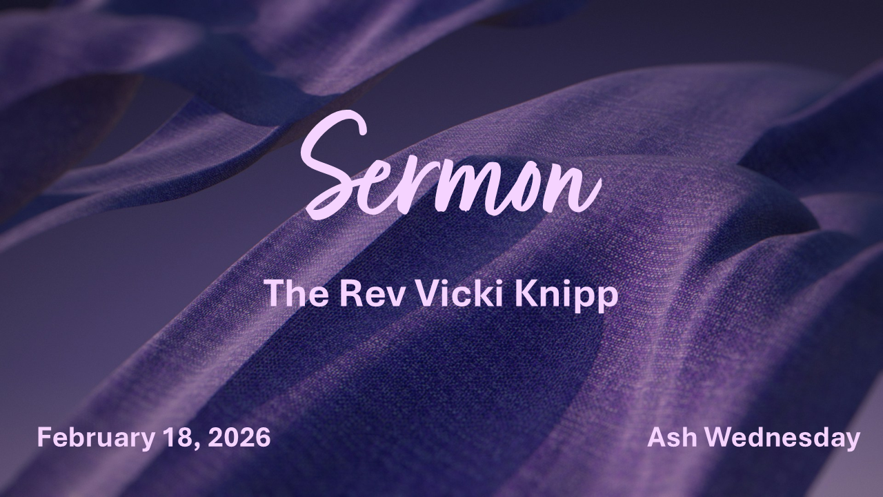 Sermon, Ash Wednesday, February 18, 2026 - The Rev Vicki Knipp